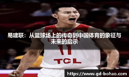 易建联：从篮球场上的传奇到中国体育的象征与未来的启示