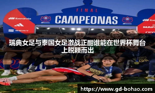 瑞典女足与泰国女足激战正酣谁能在世界杯舞台上脱颖而出